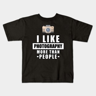 I Like Photography More Than People - Funny Quote Kids T-Shirt